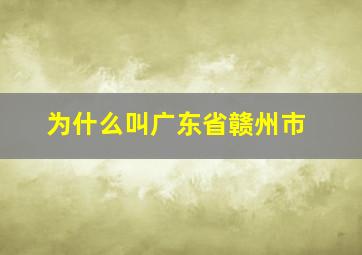 为什么叫广东省赣州市