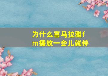 为什么喜马拉雅fm播放一会儿就停