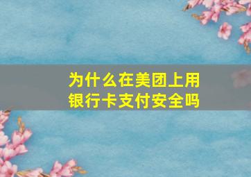 为什么在美团上用银行卡支付安全吗