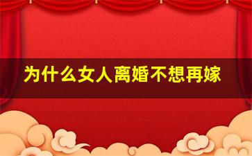 为什么女人离婚不想再嫁