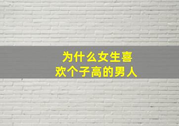 为什么女生喜欢个子高的男人