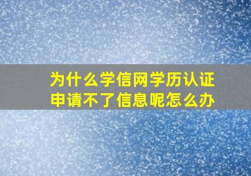 为什么学信网学历认证申请不了信息呢怎么办