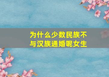 为什么少数民族不与汉族通婚呢女生