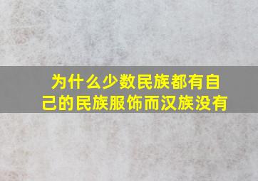 为什么少数民族都有自己的民族服饰而汉族没有