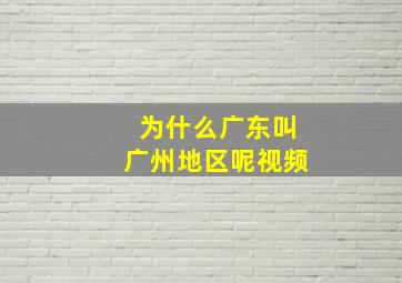 为什么广东叫广州地区呢视频