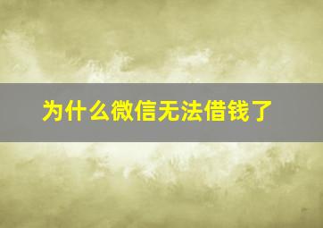 为什么微信无法借钱了