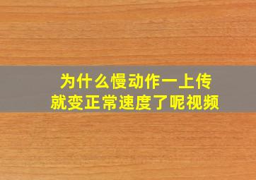 为什么慢动作一上传就变正常速度了呢视频