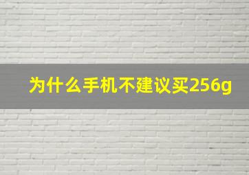 为什么手机不建议买256g