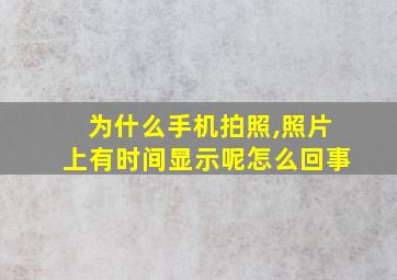 为什么手机拍照,照片上有时间显示呢怎么回事