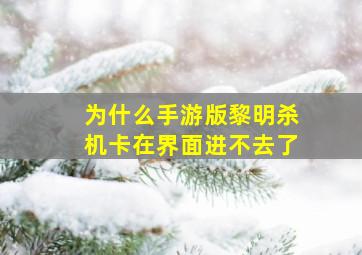 为什么手游版黎明杀机卡在界面进不去了