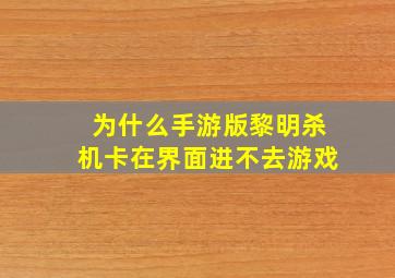 为什么手游版黎明杀机卡在界面进不去游戏