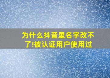 为什么抖音里名字改不了!被认证用户使用过