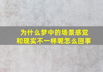 为什么梦中的场景感觉和现实不一样呢怎么回事