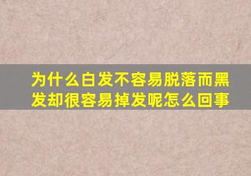 为什么白发不容易脱落而黑发却很容易掉发呢怎么回事