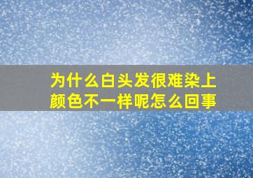 为什么白头发很难染上颜色不一样呢怎么回事