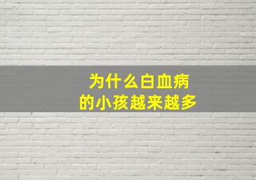 为什么白血病的小孩越来越多