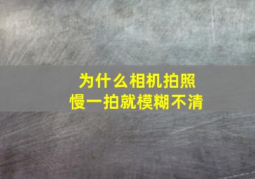 为什么相机拍照慢一拍就模糊不清