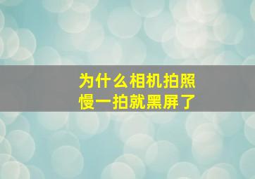 为什么相机拍照慢一拍就黑屏了