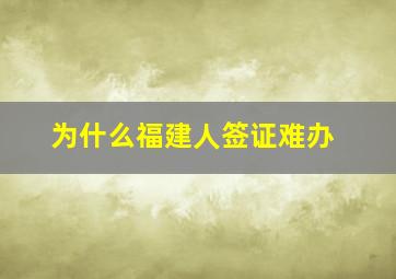 为什么福建人签证难办