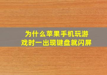 为什么苹果手机玩游戏时一出现键盘就闪屏