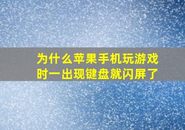 为什么苹果手机玩游戏时一出现键盘就闪屏了