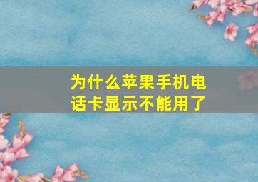 为什么苹果手机电话卡显示不能用了