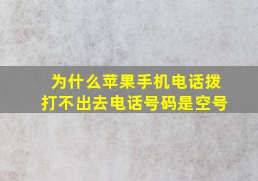 为什么苹果手机电话拨打不出去电话号码是空号