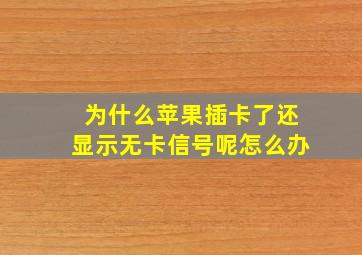 为什么苹果插卡了还显示无卡信号呢怎么办