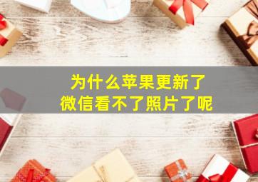 为什么苹果更新了微信看不了照片了呢