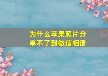 为什么苹果照片分享不了到微信相册