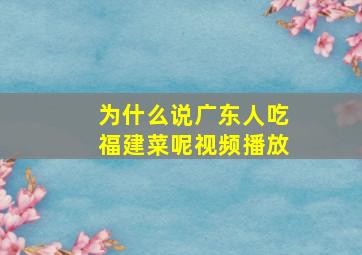 为什么说广东人吃福建菜呢视频播放