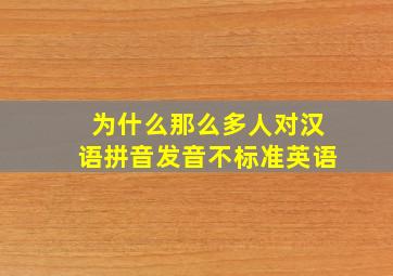 为什么那么多人对汉语拼音发音不标准英语