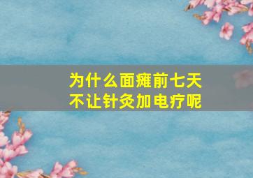 为什么面瘫前七天不让针灸加电疗呢