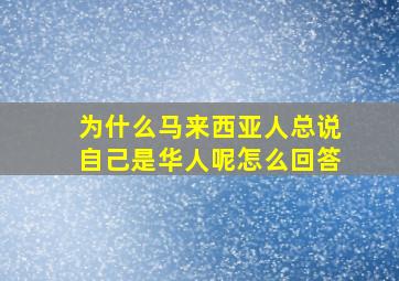 为什么马来西亚人总说自己是华人呢怎么回答