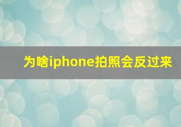 为啥iphone拍照会反过来