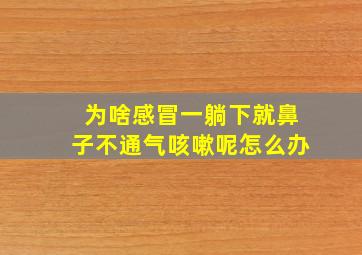 为啥感冒一躺下就鼻子不通气咳嗽呢怎么办