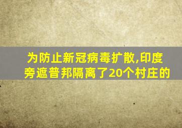 为防止新冠病毒扩散,印度旁遮普邦隔离了20个村庄的