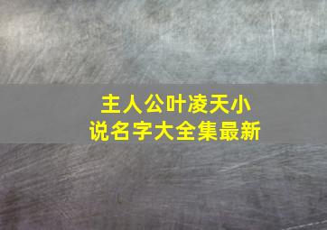 主人公叶凌天小说名字大全集最新