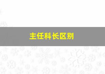 主任科长区别