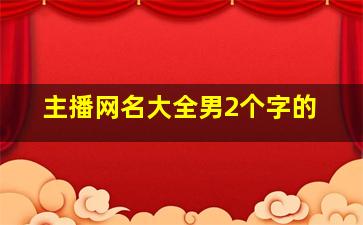 主播网名大全男2个字的