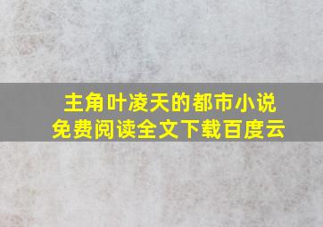 主角叶凌天的都市小说免费阅读全文下载百度云