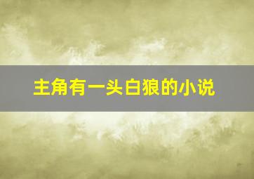 主角有一头白狼的小说