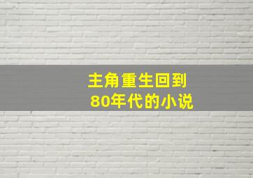 主角重生回到80年代的小说