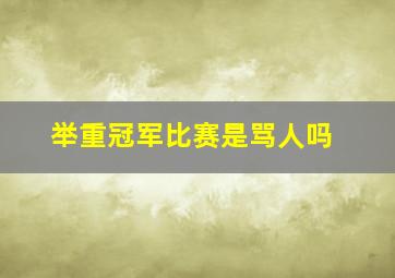 举重冠军比赛是骂人吗