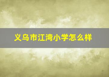 义乌市江湾小学怎么样