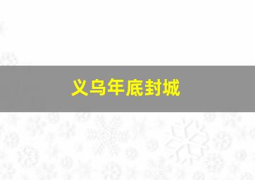 义乌年底封城