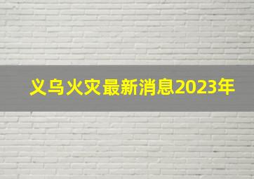 义乌火灾最新消息2023年