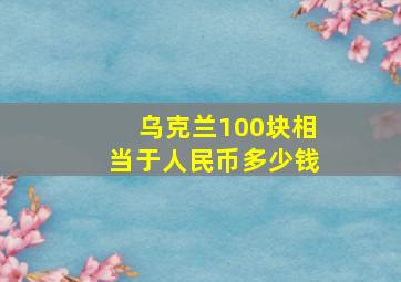 乌克兰100块相当于人民币多少钱