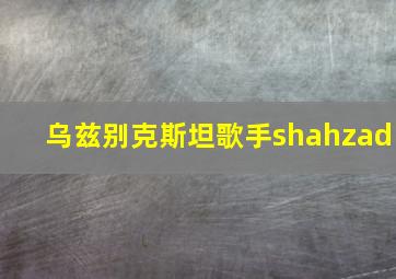 乌兹别克斯坦歌手shahzad