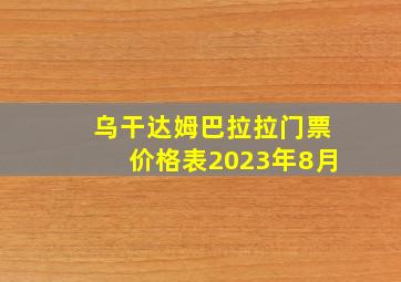 乌干达姆巴拉拉门票价格表2023年8月